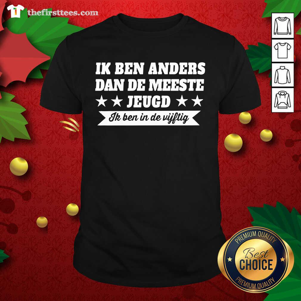 Ik Ben Anders Dan De Meeste Jeugd Ik Ben In De Vijftig Shirt - Design by Thefristtees.com