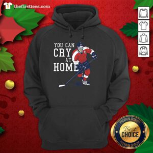 You Can Cry At Home Ice Hockey Hoodie - Design by Thefristtees.com