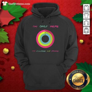 I’m Only Here To Close My Ring Hoodie - Design by Thefristtees.com
