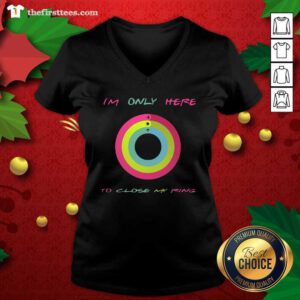I’m Only Here To Close My Ring V-neck - Design by Thefristtees.com