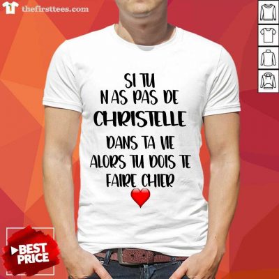 Premium Si Tu N As Pas De Christelle Dans Ta Vie Alors Tu Dois Te Faire Chier Shirt