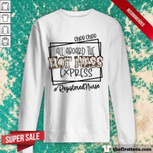 Choo Choo All Aboard The Hot Mess Express Registered Nurse Sweatshirt