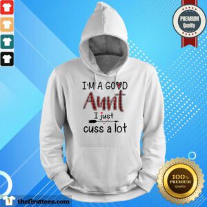 Happy Im A Good Aunt I Just Cuss A Lot Hoodie