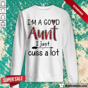 Happy Im A Good Aunt I Just Cuss A Lot Sweatshirt