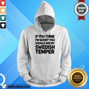 If You Think I’m Short You Should See My Swedish Temper Hoodie