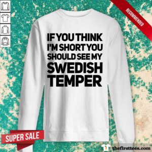If You Think I’m Short You Should See My Swedish Temper Sweatshirt