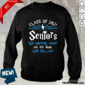 Nice Class Of 2021 Seniors We Solemnly Swear We Are Done With This Year Sweatshirt