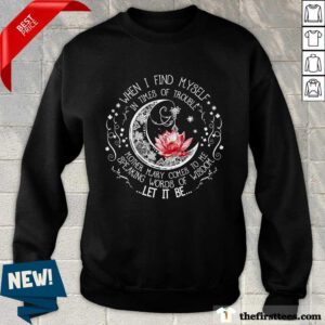 Premium Lotus When I Find Myself In Times Of Trouble Sweatshirt