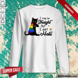 I May Be Straight But I Don't Hate LGBT Sweatshirt