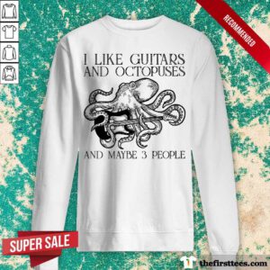 I Like Guitars And Octopuses And Maybe 3 People Sweatshirt
