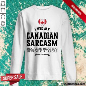 I Use My Canadian Sarcasm Sweatshirt