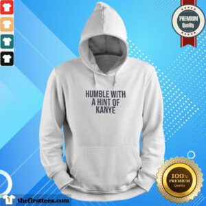 Humble With A Hint Of Kanye Hoodie