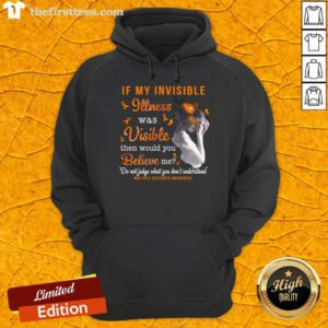 If My Invisible Illness Was Visible Then Would You Believe Me Hoodie