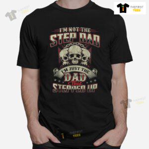 I'm Not The Step Dad I'm Just The Dad That Stepped Up Skull Shirt