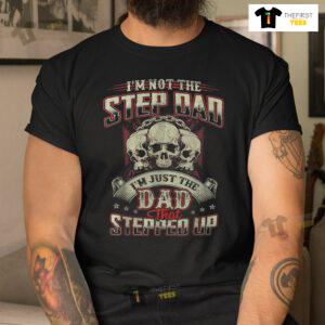 I'm Not The Step Dad I'm Just The Dad That Stepped Up Skull Shirt