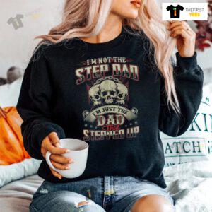 I'm Not The Step Dad I'm Just The Dad That Stepped Up Skull Shirt