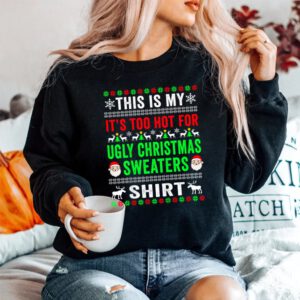 This Is My It's Too Hot For Ugly Christmas Sweater Shirt