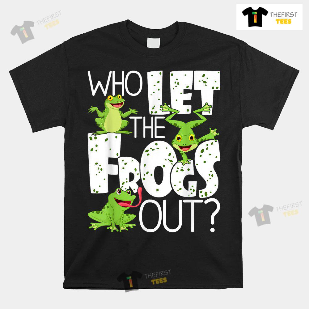Who Let The Frogs Out Funny Amphibian Lover Frog Owner Shirt