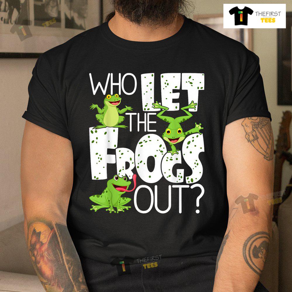 Who Let The Frogs Out Funny Amphibian Lover Frog Owner Shirt
