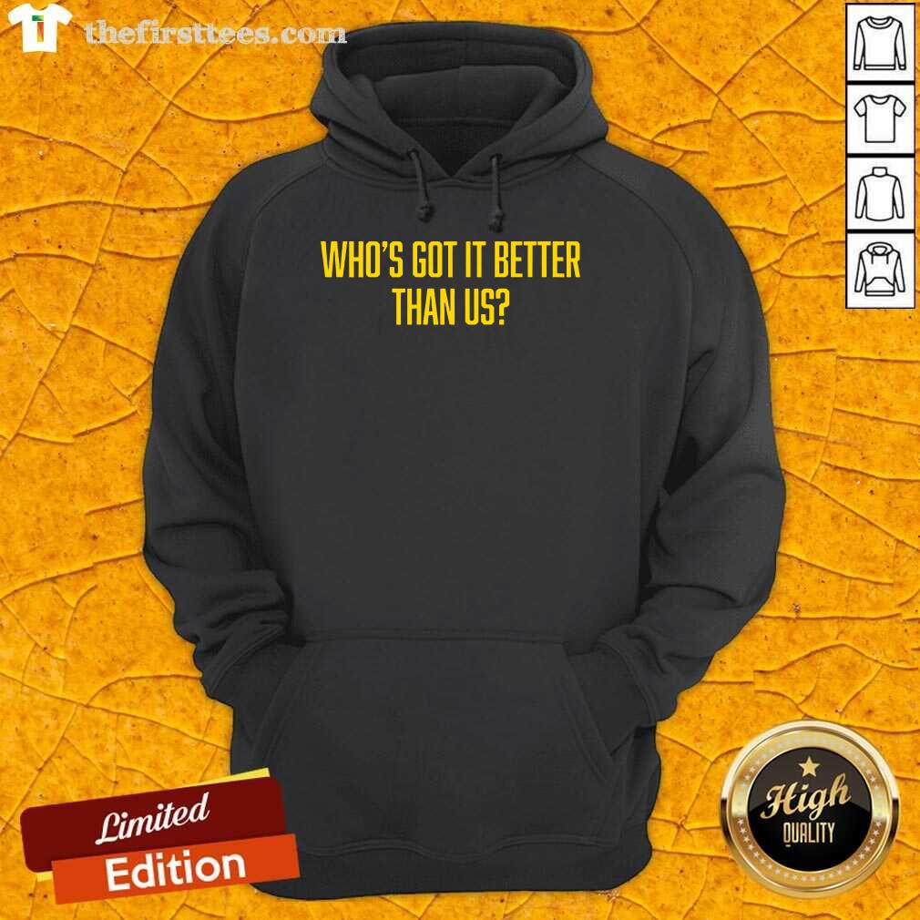 Who's Got It Better Than Us hoodie