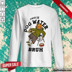 This Is Dog Water Bruh sweater