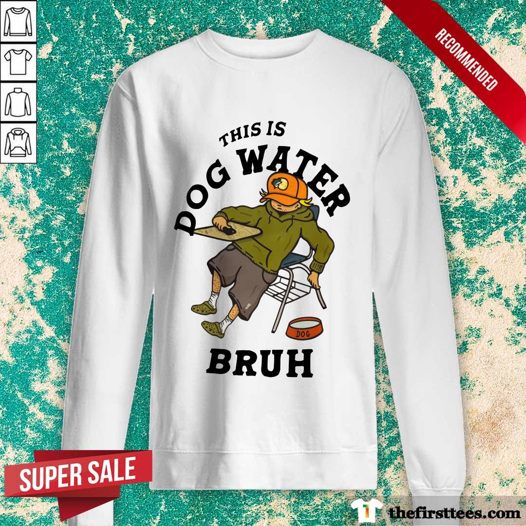 This Is Dog Water Bruh sweater