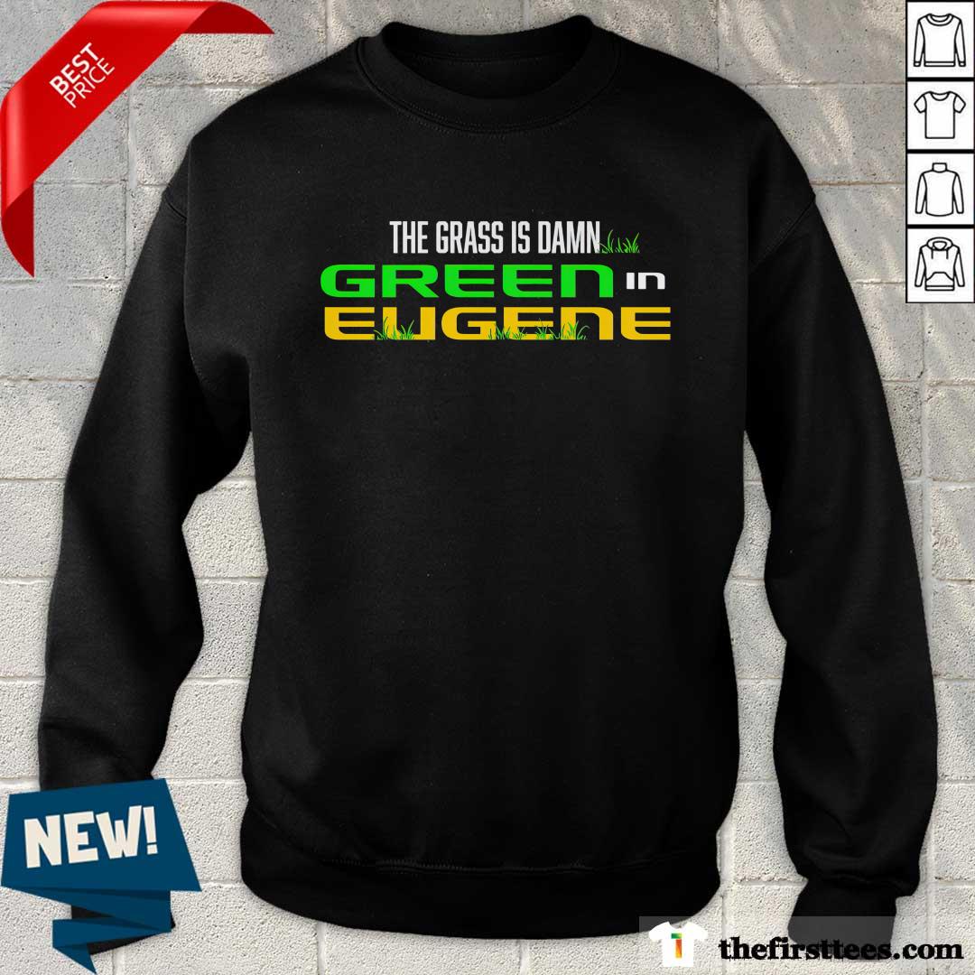 The Grass Is Damn Green In Eugene sweater