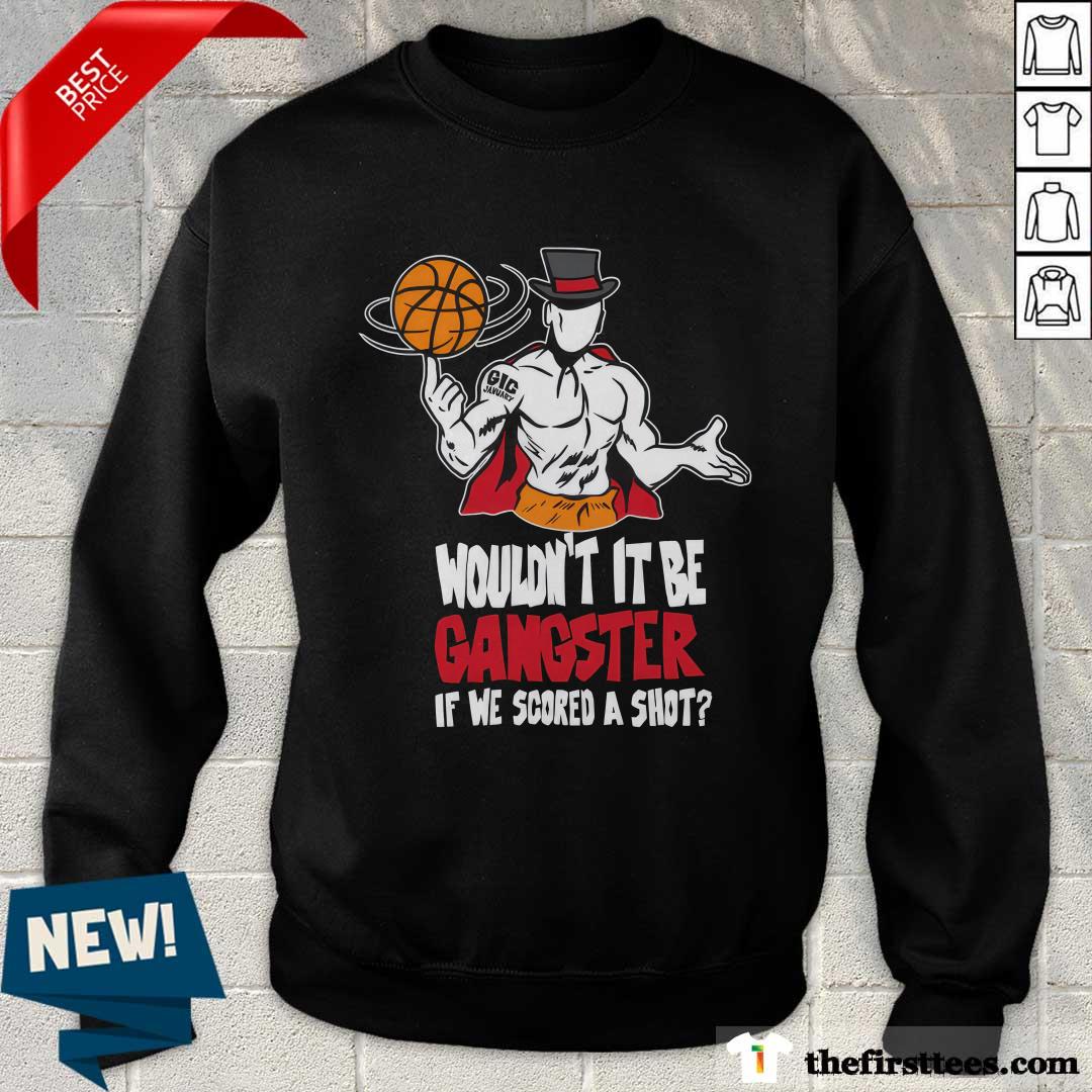 Wouldn't It Be Gangster If We Scored A Shot Basketball sweater
