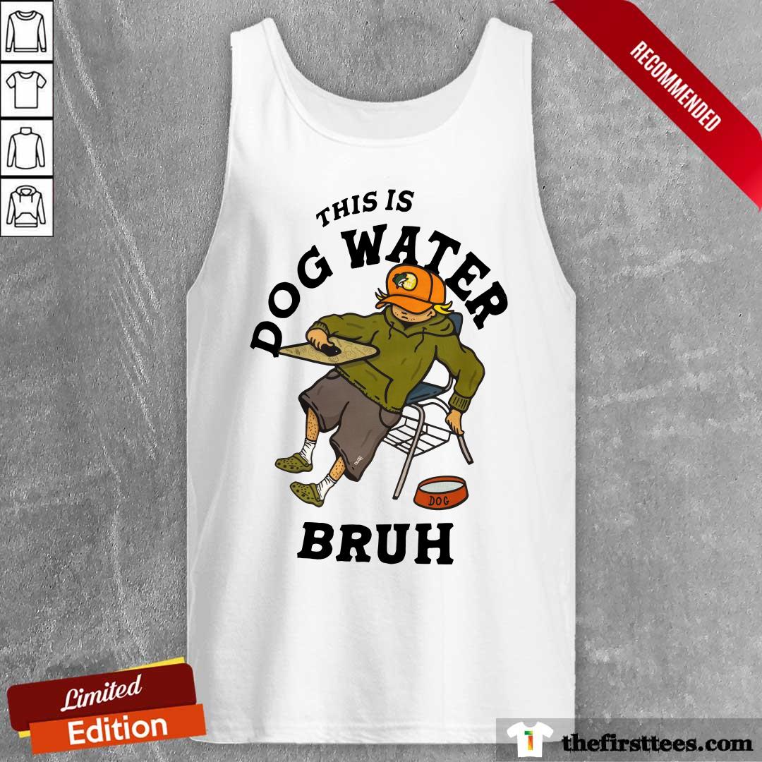 This Is Dog Water Bruh tank-top