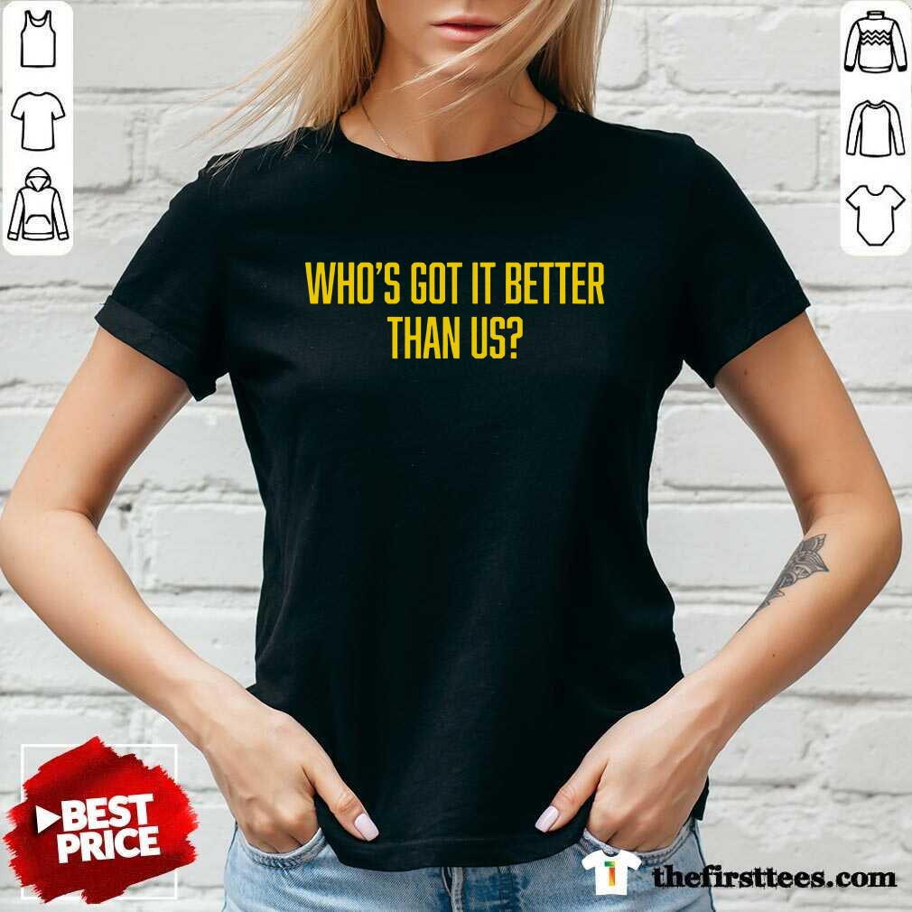 Who's Got It Better Than Us v-neck