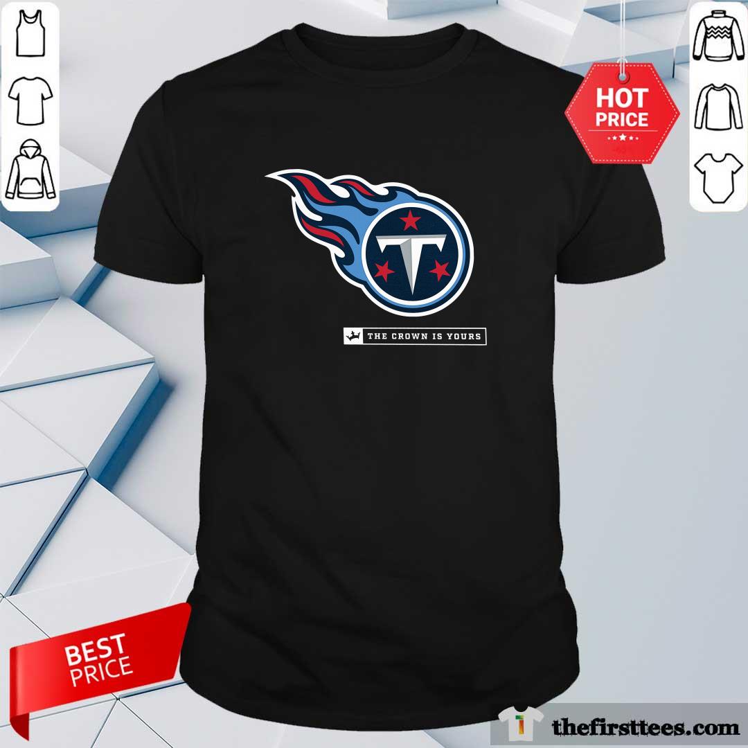 Great Tennessee Titans Crown The Crown Is Yours T-Shirt