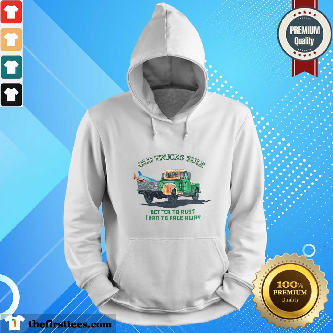 Original Old Trucks Rule Better To Rust Than To Fade Away Hoodie