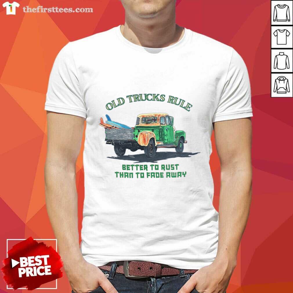 Original Old Trucks Rule Better To Rust Than To Fade Away T-shirt