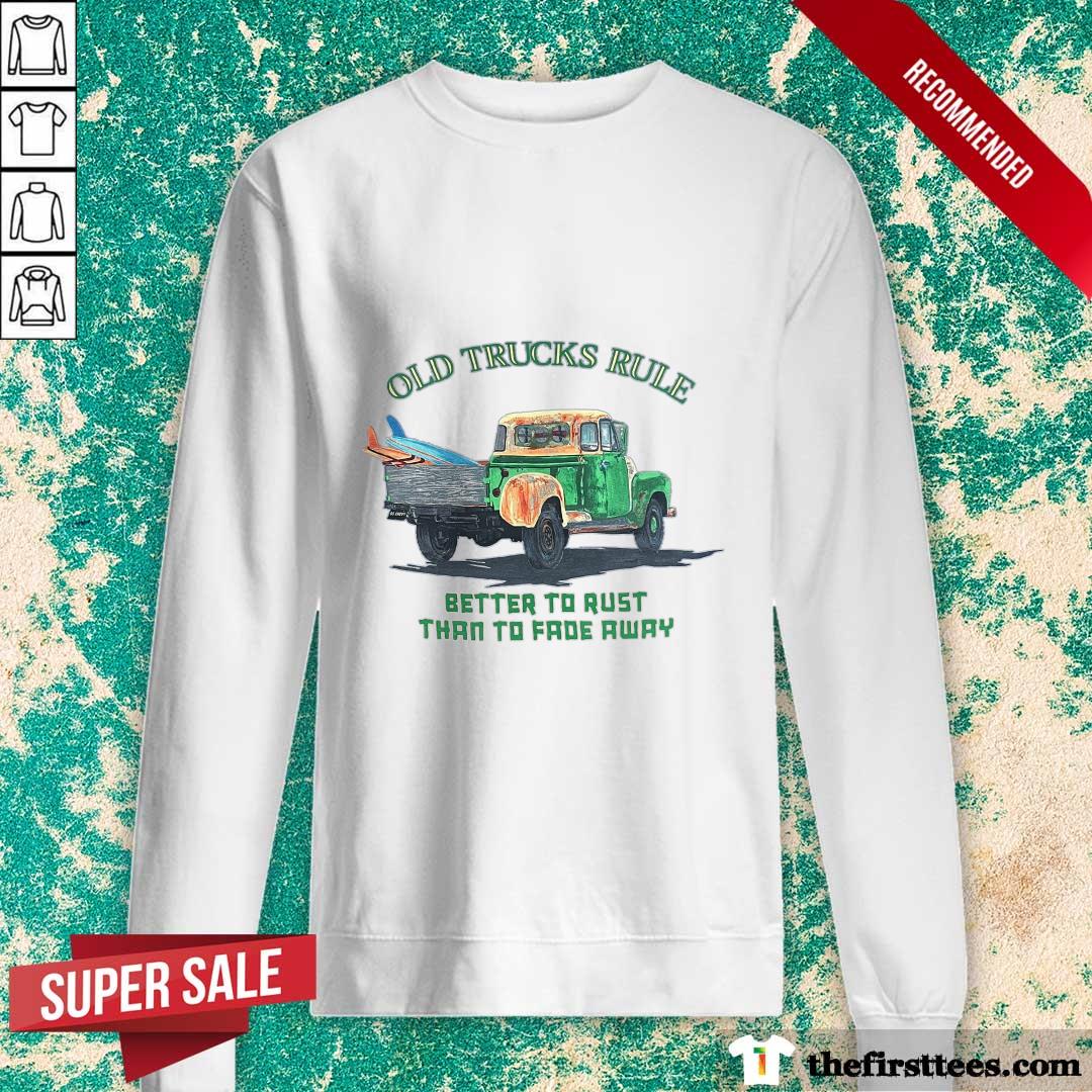 Original Old Trucks Rule Better To Rust Than To Fade Away Sweater