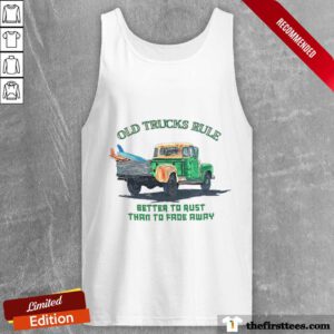 Original Old Trucks Rule Better To Rust Than To Fade Away Tank-top