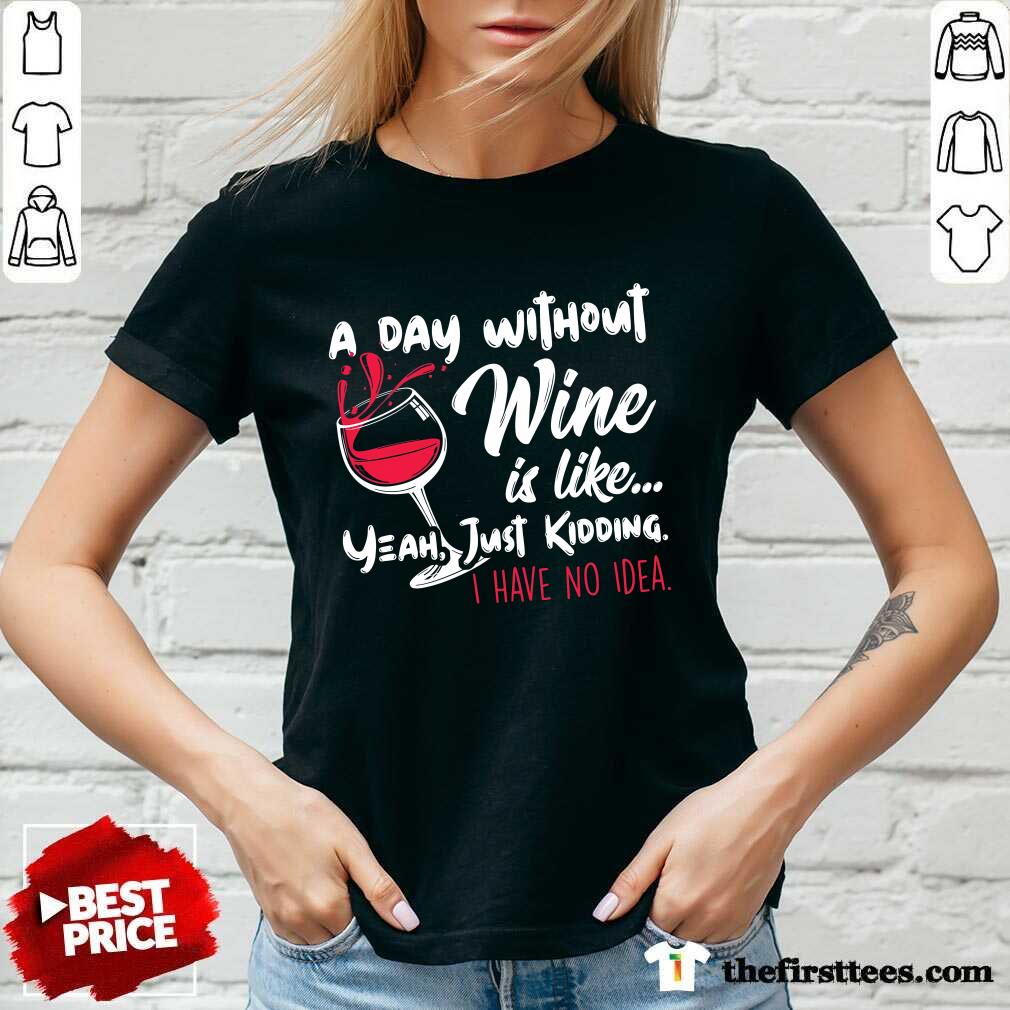Good A Day Without Wine Is Like Just Ding Wine V-neck