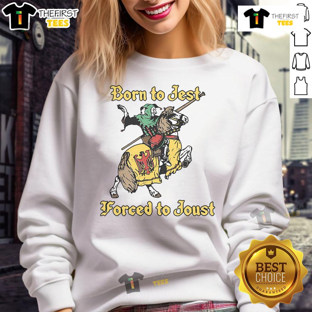 Good Born To Jest Forced To Joust Sweatshirt featuring a playful design for humor lovers and casual wear.