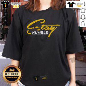 Nice Humble And Lifted Stay Humble Ladies Tee