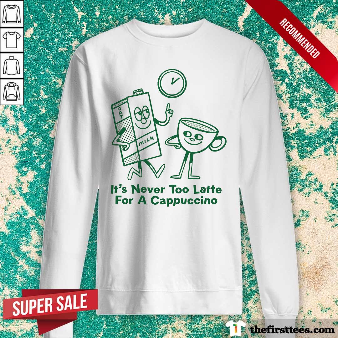 Premium It's Never Too Late For A Cappuccino Sweater