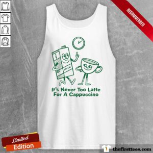 Premium It's Never Too Late For A Cappuccino Tank-top