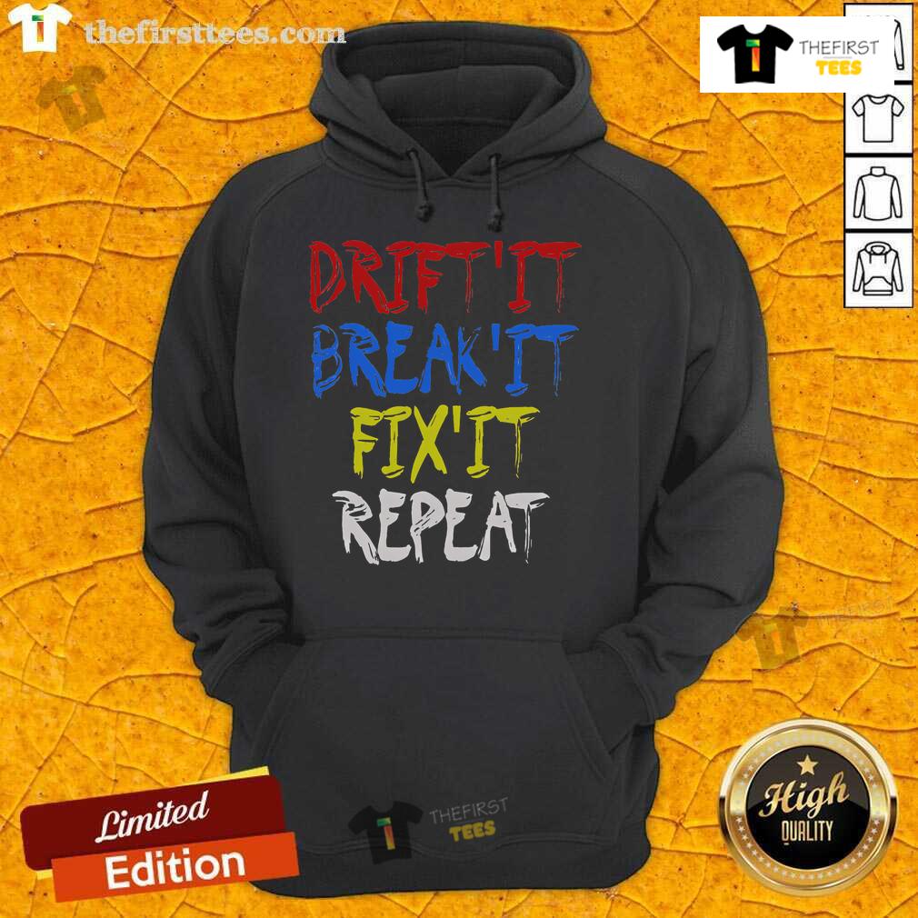 Nice Drift It Break It Fix It Repeat Racing Car Drifting Hoodie featuring a stylish design for motorsport enthusiasts.