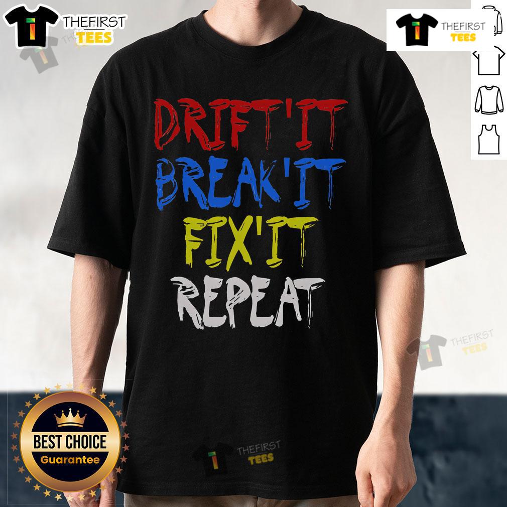 Nice Drift It Break It Fix It Repeat Racing Car Drifting T-Shirt featuring a bold, playful design for motorsport enthusiasts.