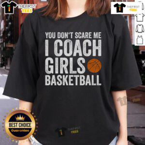 Nice You Don't Scare Me I Coach Girls Basketball Ladies Tee, featuring a bold design perfect for female basketball coaches.