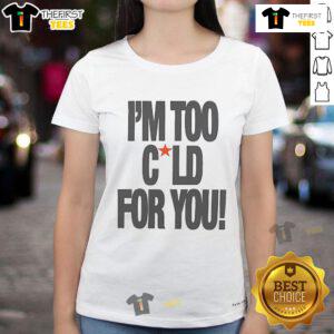 Official I'm Too Cold For You Ladies Tee in stylish design, perfect for casual wear and showcasing fun personality.
