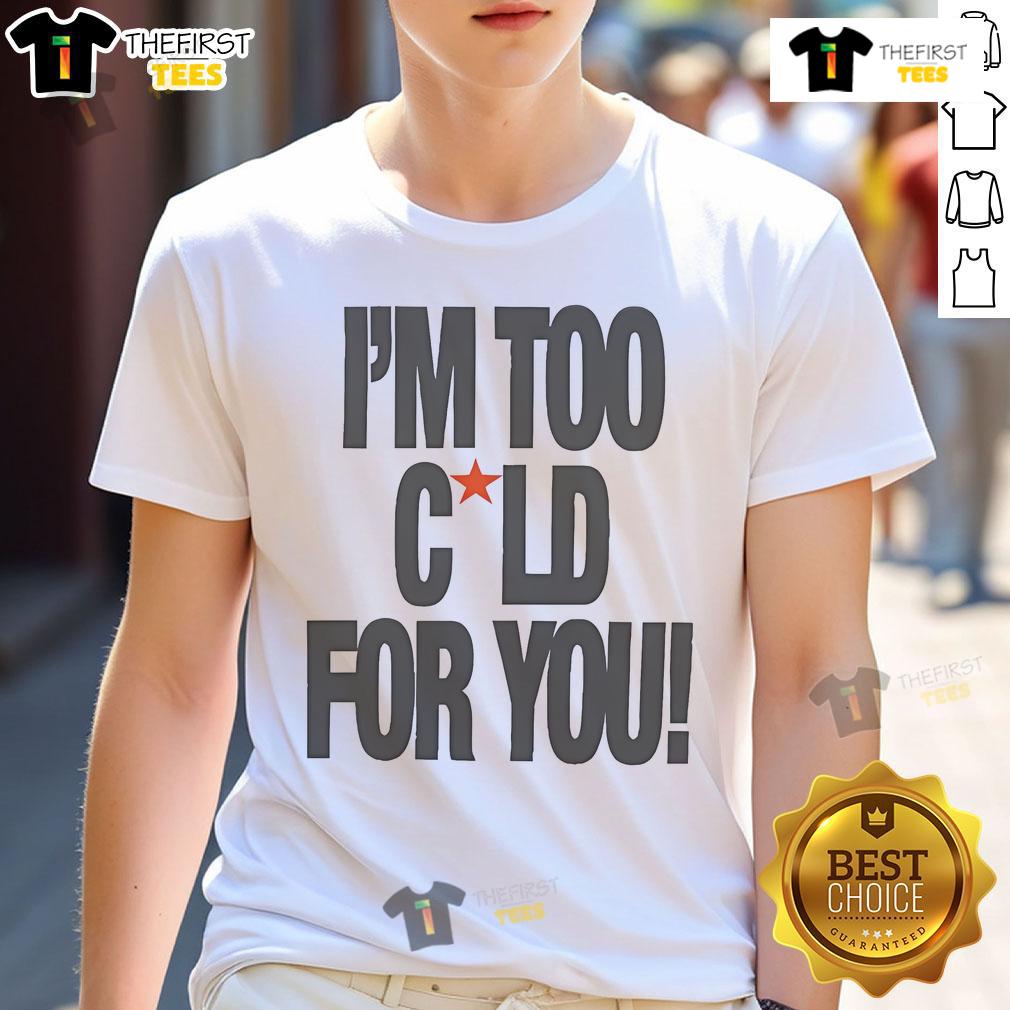 Alt Text: Official I'M Too Cold For You T-Shirt featuring bold text design on a stylish black background.