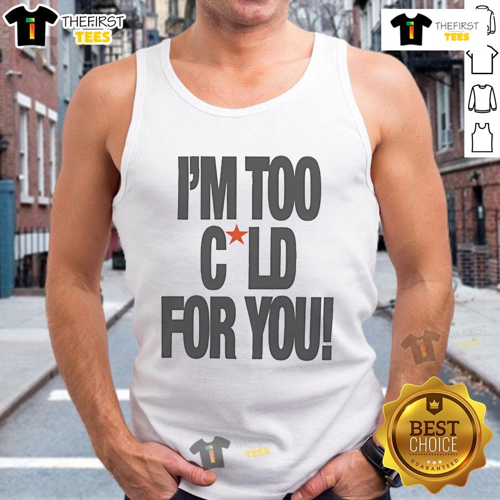 Official I'm Too Cold For You Tank Top featuring a stylish design, perfect for chilly days and casual outings.