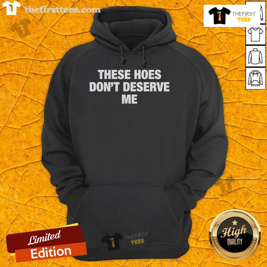 Official 'These Hoes Don't Deserve Me' Hoodie in black, showcasing a bold graphic design and stylish streetwear vibe.