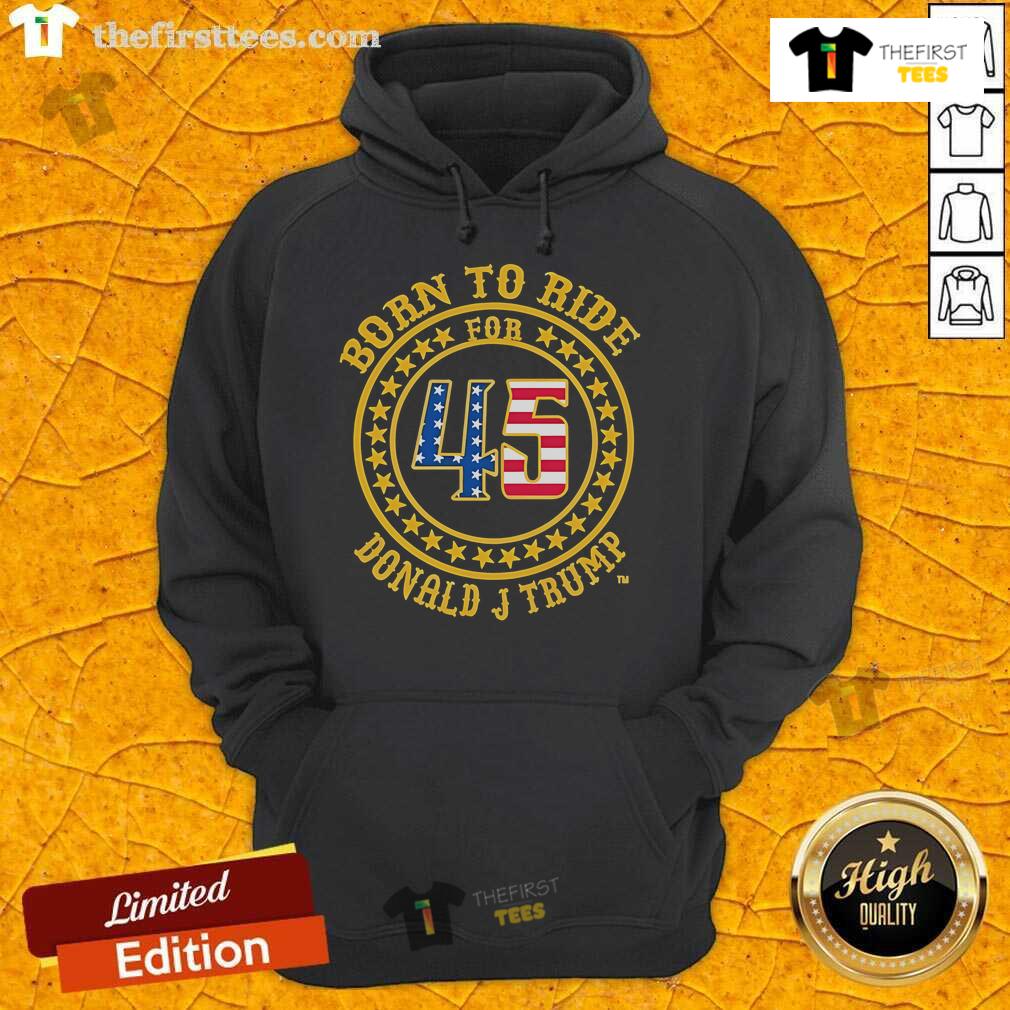 Alt Text: Donald J. Trump hoodie featuring 'Born To Ride' design, perfect for fans and motorcycle enthusiasts.