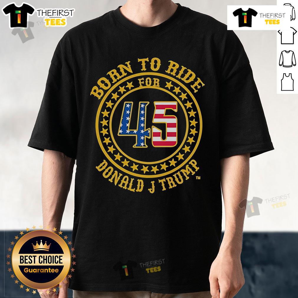 Alt Text: Top Born To Ride For 45 Donald J Trump T-Shirt featuring bold graphics and patriotic colors for Trump supporters.