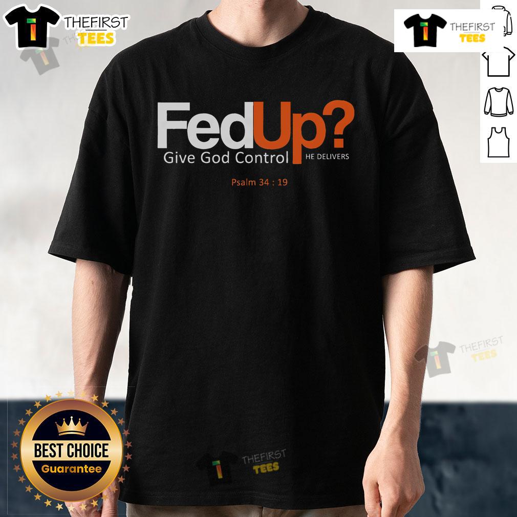 Top Fedup Give God Control He Delivers T-Shirt featuring a bold design and inspirational message for faith-driven individuals.